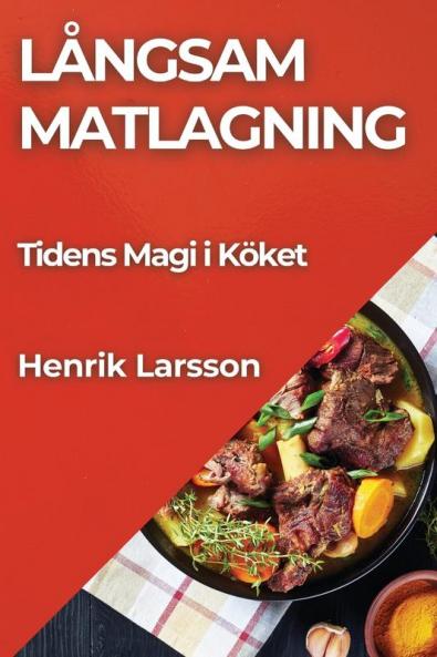 Långsam Matlagning: Tidens Magi I Köket (Swedish Edition)