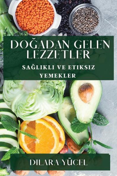 Doğadan Gelen Lezzetler: Sağlıklı Ve Etiksiz Yemekler (Turkish Edition)