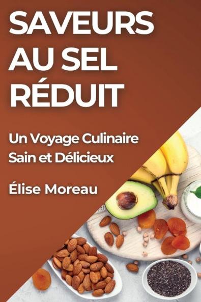Saveurs Au Sel Réduit: Un Voyage Culinaire Sain Et Délicieux (French Edition)