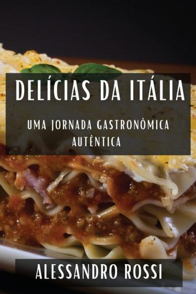 Delícias Da Itália: Uma Jornada Gastronômica Autêntica (Portuguese Edition)