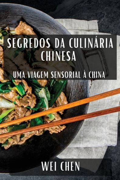 Segredos Da Culinária Chinesa: Uma Viagem Sensorial À China (Portuguese Edition)