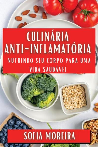 Culinária Anti-Inflamatória: Nutrindo Seu Corpo Para Uma Vida Saudável (Portuguese Edition)