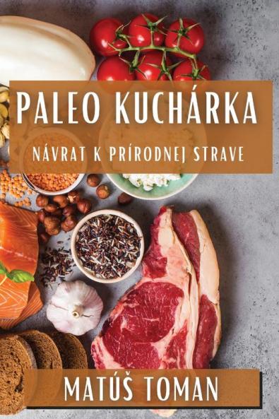 Paleo Kuchárka: Návrat K Prírodnej Strave (Slovak Edition)