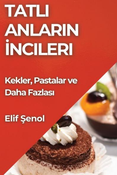 Tatlı Anların Incileri: Kekler, Pastalar Ve Daha Fazlası (Turkish Edition)