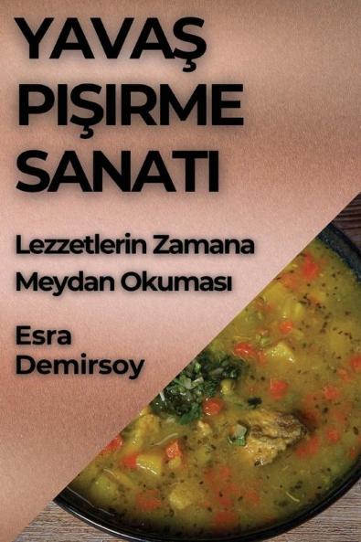 Yavaş Pişirme Sanatı: Lezzetlerin Zamana Meydan Okuması (Turkish Edition)