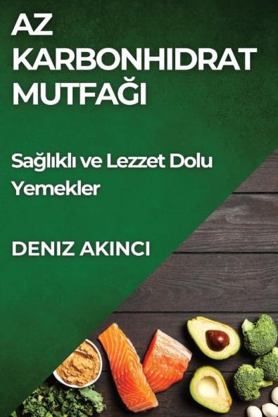 Az Karbonhidrat Mutfağı: Sağlıklı Ve Lezzet Dolu Yemekler (Turkish Edition)