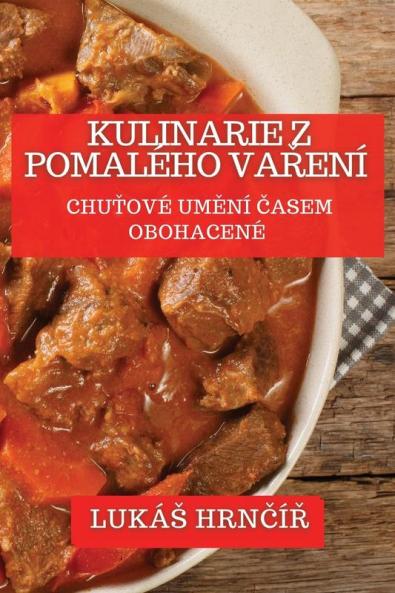 Kulinarie Z Pomalého Vaření: Chuťové Umění Časem Obohacené (Czech Edition)
