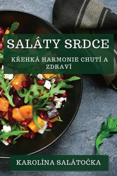 Saláty Srdce: Křehká Harmonie Chutí A Zdraví (Czech Edition)