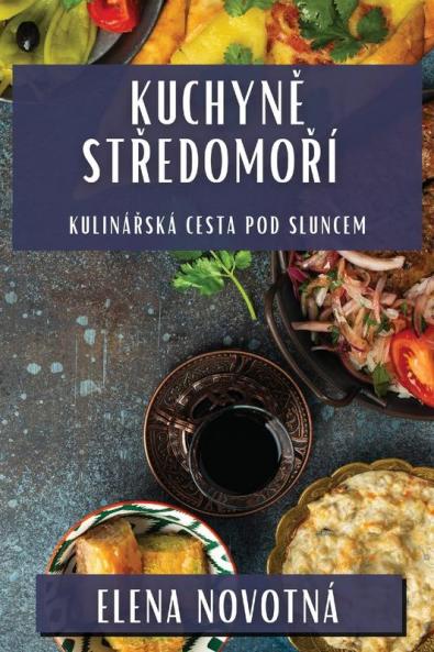 Kuchyně Středomoří: Kulinářská Cesta Pod Sluncem (Czech Edition)