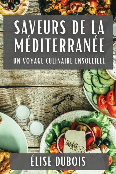 Saveurs De La Méditerranée: Un Voyage Culinaire Ensoleillé (French Edition)
