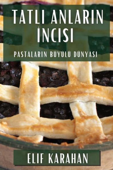 Tatlı Anların Incisi: Pastaların Büyülü Dünyası (Turkish Edition)