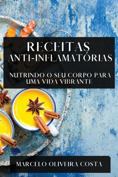 Receitas Anti-Inflamatórias: Nutrindo O Seu Corpo Para Uma Vida Vibrante (Portuguese Edition)