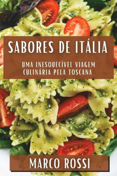 Sabores De Itália: Uma Inesquecível Viagem Culinária Pela Toscana (Portuguese Edition)