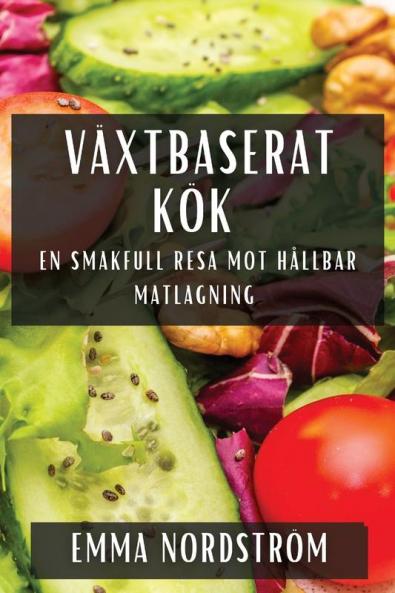 Växtbaserat Kök: En Smakfull Resa Mot Hållbar Matlagning (Swedish Edition)