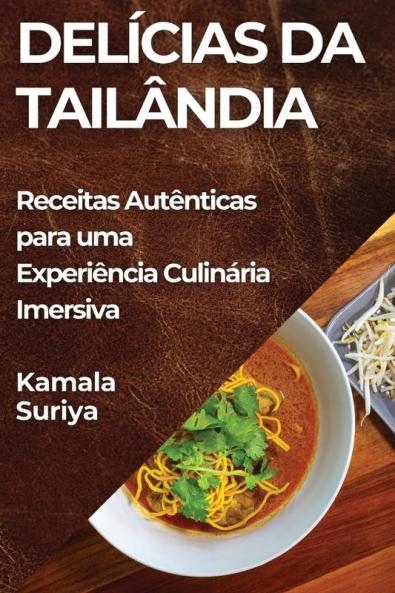 Delícias Da Tailândia: Receitas Autênticas Para Uma Experiência Culinária Imersiva (Portuguese Edition)