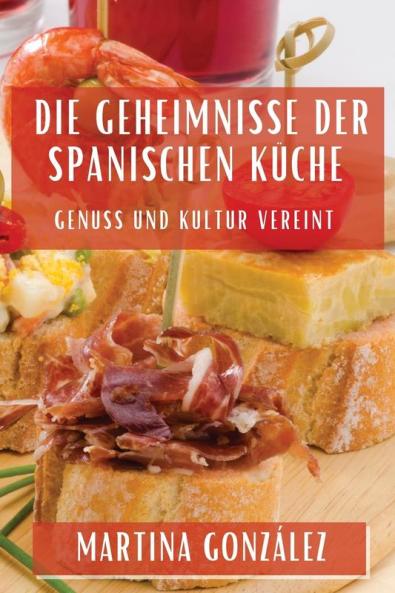 Die Geheimnisse Der Spanischen Küche: Genuss Und Kultur Vereint (German Edition)