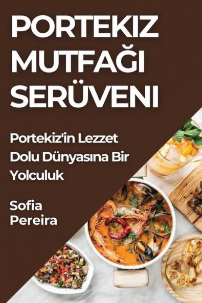 Portekiz Mutfağı Serüveni: Portekiz'In Lezzet Dolu Dünyasına Bir Yolculuk (Turkish Edition)