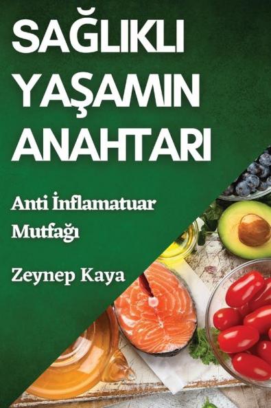 Sağlıklı Yaşamın Anahtarı: Anti Inflamatuar Mutfağı (Turkish Edition)