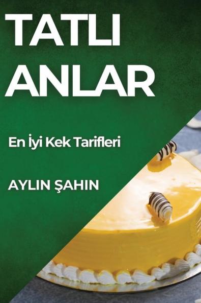 Tatlı Anlar: En Iyi Kek Tarifleri (Turkish Edition)