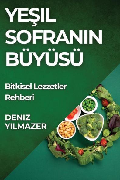 Yeşil Sofranın Büyüsü: Bitkisel Lezzetler Rehberi (Turkish Edition)
