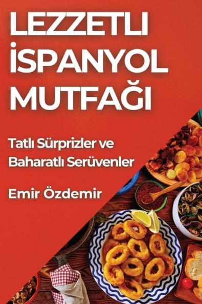 Lezzetli Ispanyol Mutfağı: Tatlı Sürprizler Ve Baharatlı Serüvenler (Turkish Edition)