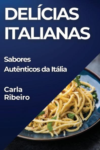 Delícias Italianas: Sabores Autênticos Da Itália (Portuguese Edition)