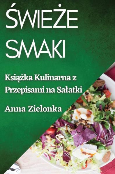 Świeże Smaki: Książka Kulinarna Z Przepisami Na Salatki (Polish Edition)