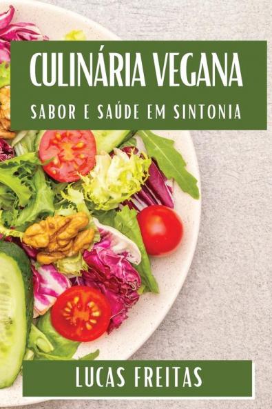 Culinária Vegana: Sabor E Saúde Em Sintonia (Portuguese Edition)