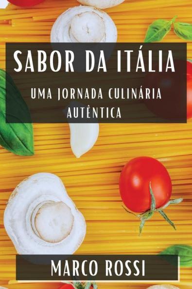 Sabor Da Itália: Uma Jornada Culinária Autêntica (Portuguese Edition)