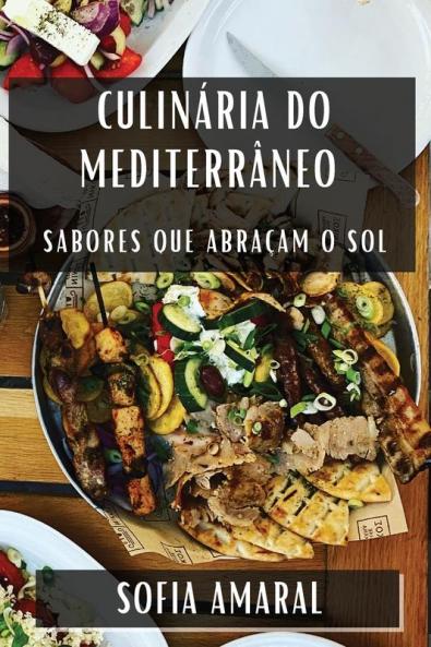 Culinária Do Mediterrâneo: Sabores Que Abraçam O Sol (Portuguese Edition)