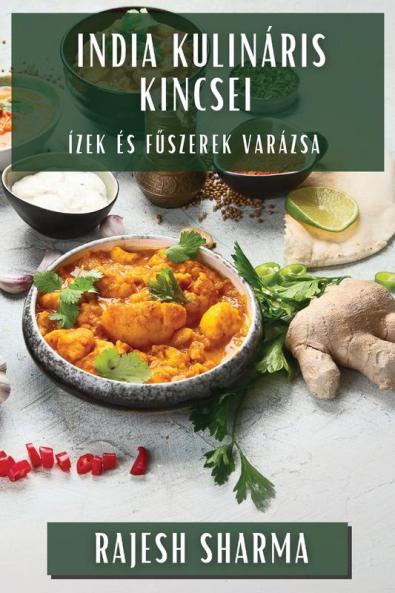 India Kulináris Kincsei: Ízek És Fűszerek Varázsa (Hungarian Edition)