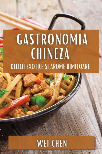 Gastronomia Chineză: Delicii Exotice Și Arome Uimitoare (Romanian Edition)