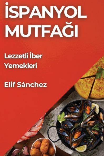 Ispanyol Mutfağı: Lezzetli Iber Yemekleri (Turkish Edition)