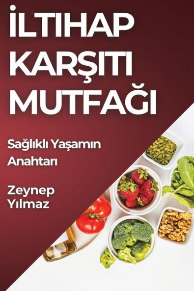 Iltihap Karşıtı Mutfağı: Sağlıklı Yaşamın Anahtarı (Turkish Edition)