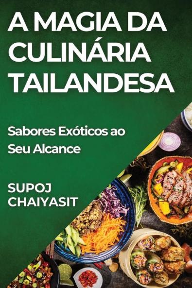 A Magia Da Culinária Tailandesa: Sabores Exóticos Ao Seu Alcance (Portuguese Edition)