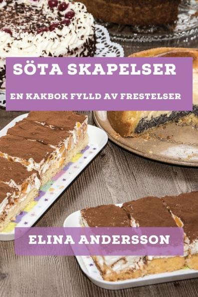 Söta Skapelser: En Kakbok Fylld Av Frestelser (Swedish Edition)