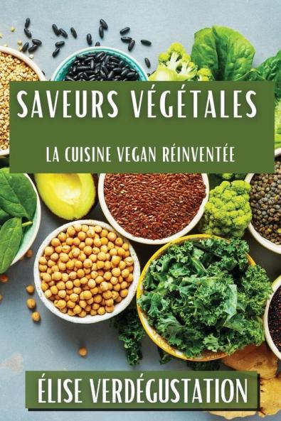 Saveurs Végétales: La Cuisine Vegan Réinventée (French Edition)