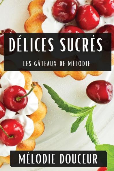 Délices Sucrés: Les Gâteaux De Mélodie (French Edition)