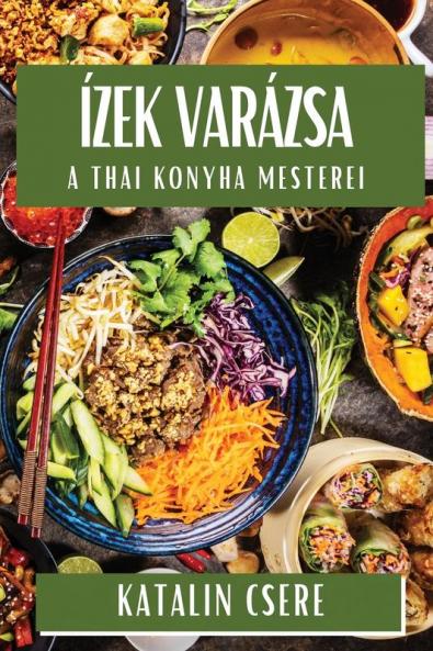 Ízek Varázsa: A Thai Konyha Mesterei (Hungarian Edition)