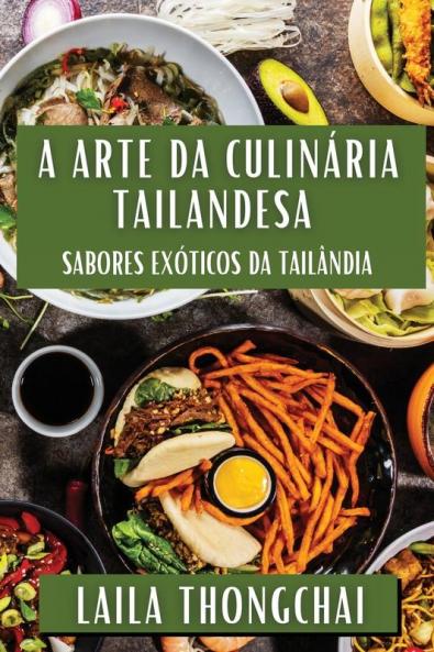 A Arte Da Culinária Tailandesa: Sabores Exóticos Da Tailândia (Portuguese Edition)