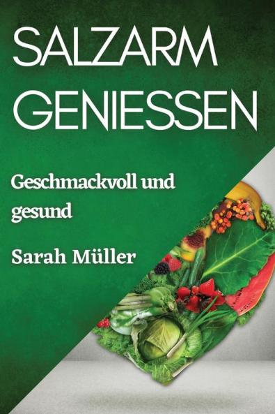 Salzarm Genießen: Geschmackvoll Und Gesund (German Edition)