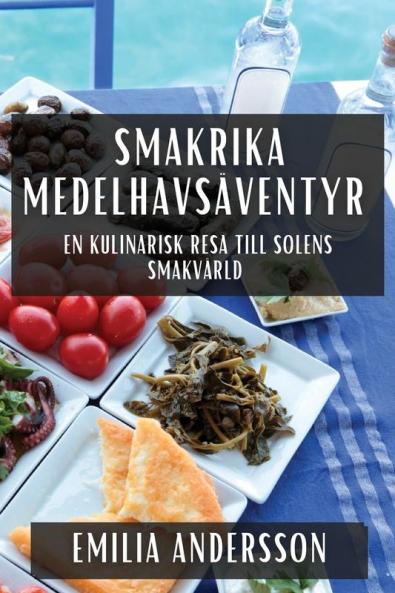 Smakrika Medelhavsäventyr: En Kulinarisk Resa Till Solens Smakvärld (Swedish Edition)