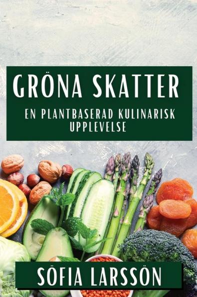 Gröna Skatter: En Plantbaserad Kulinarisk Upplevelse (Swedish Edition)