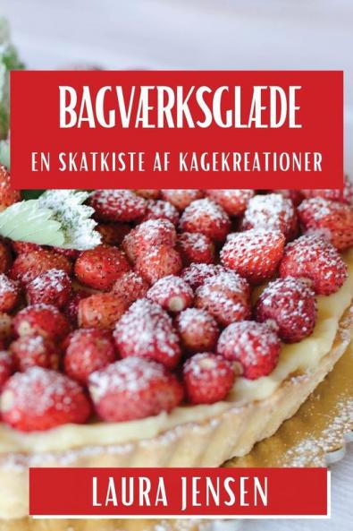 Bagværksglæde: En Skatkiste Af Kagekreationer (Danish Edition)