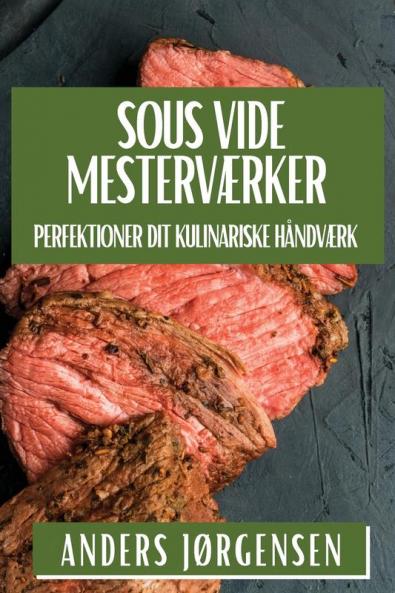 Sous Vide Mesterværker: Perfektioner Dit Kulinariske Håndværk (Danish Edition)