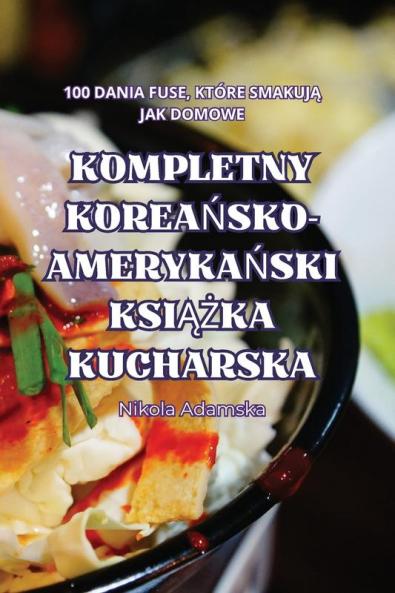 Kompletny Koreańsko-Amerykański Książka Kucharska (Polish Edition)
