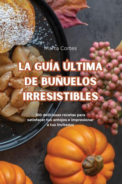 La Guía Última De Buñuelos Irresistibles (Spanish Edition)