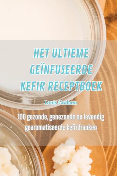 Het Ultieme Geïnfuseerde Kefir Receptboek (Dutch Edition)