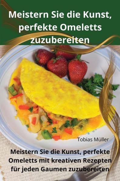 Meistern Sie die Kunst perfekte Omeletts zuzubereiten