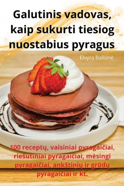 Galutinis vadovas kaip sukurti tiesiog nuostabius pyragus